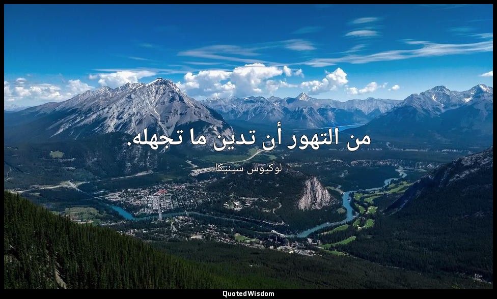 من التهور أن تدين ما تجهله. — لوكيوس سينيكا