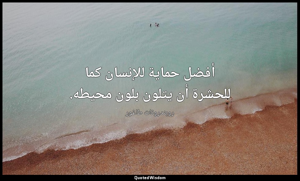 أفضل حماية للإنسان كما للحشرة أن يتلون بلون محيطه. — روبندرونات طاغور