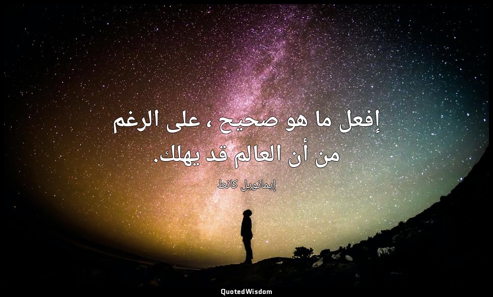 إفعل ما هو صحيح ، على الرغم من أن العالم قد يهلك. — إيمانويل كانط