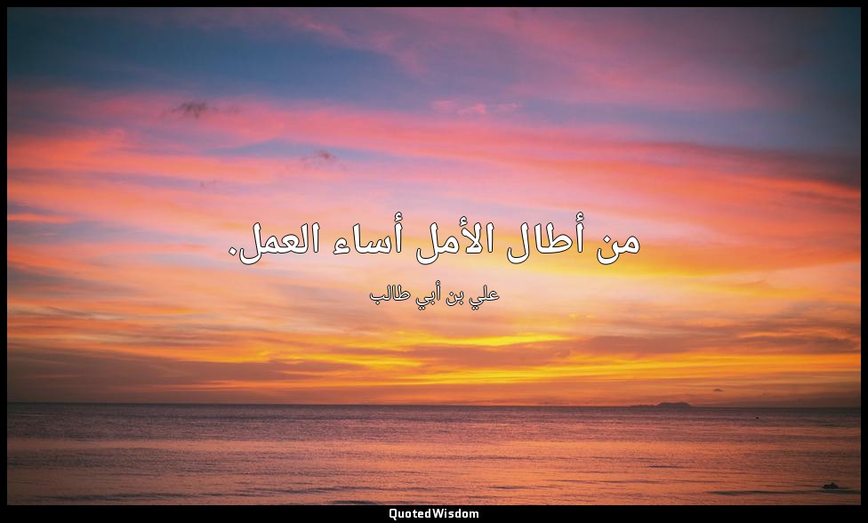 من أطال الأمل أساء العمل. — علي بن أبي طالب