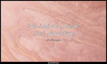 "الحرية هي المسؤولية. ولهذا يخشاها معظم الرجال". — جورج برنارد شو