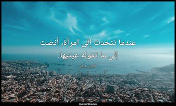 عندما تتحدث إلى امرأة، أنصت إلى ما تقوله عينيها. — فكتور هيغو