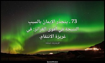 73 ـ يتجذّر الإيمانُ بالسببِ النتيجةِ في أقوى الغرائز: في غريزة الانتقامِ. — فريدريك نيتشه