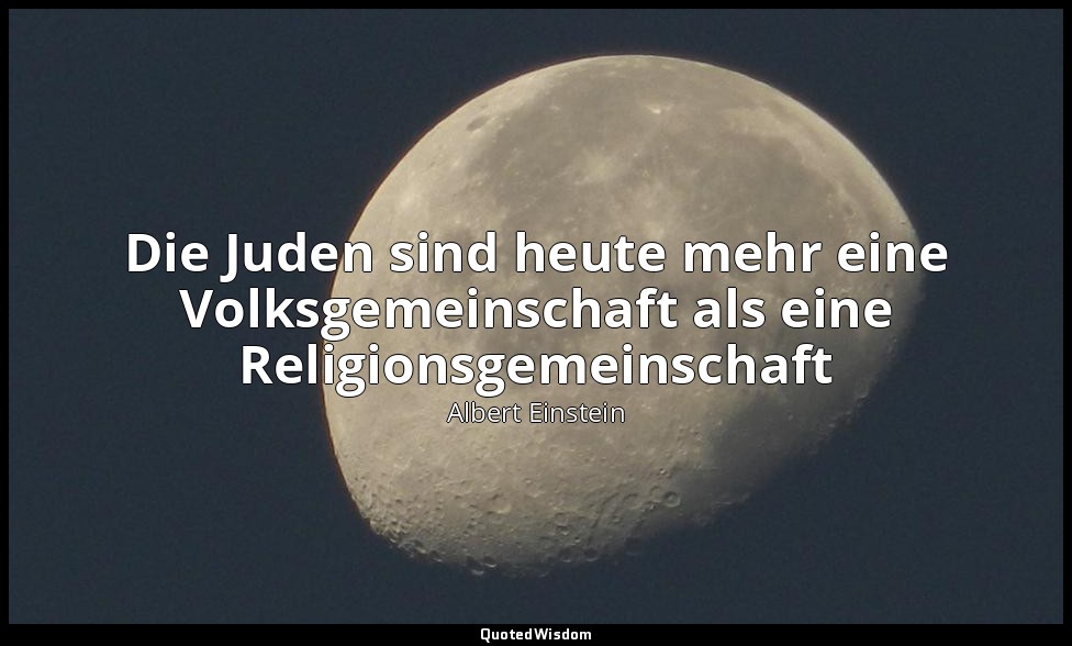 "Die Juden sind heute mehr eine Volksgemeinschaft als eine Religionsgemeinschaft — Albert Einstein