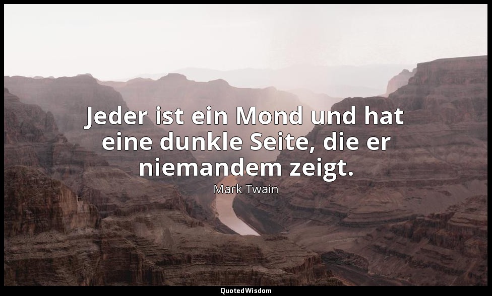 "Jeder ist ein Mond und hat eine dunkle Seite, die er niemandem zeigt." - Follow — Mark Twain