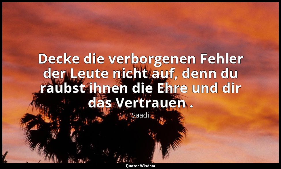 Decke die verborgenen Fehler der Leute nicht auf, denn du raubst ihnen die Ehre  — Saadi