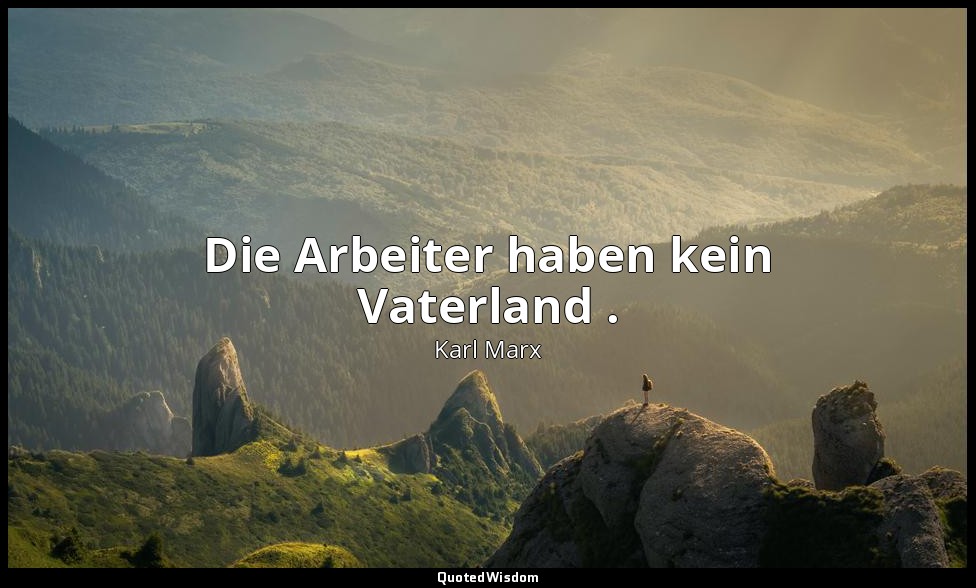 "Die Arbeiter haben kein Vaterland ." - Manifest der Kommunistischen Partei, II. — Karl Marx