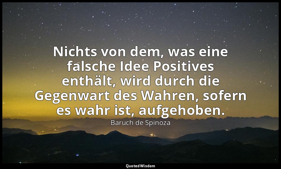Nichts von dem, was eine falsche Idee Positives enthält, wird durch die Gegenwar — Baruch de Spinoza