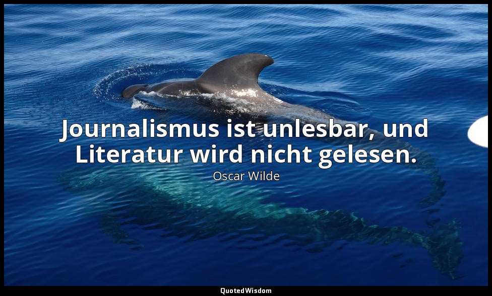" Journalismus ist unlesbar, und Literatur wird nicht gelesen." - Der Kritiker a — Oscar Wilde