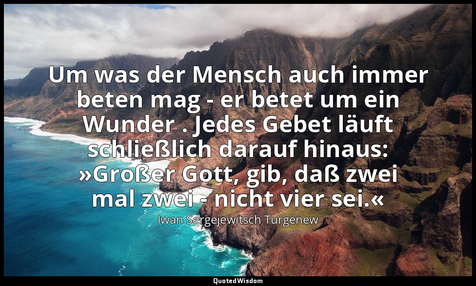 Um was der Mensch auch immer beten mag - er betet um ein Wunder . Jedes Gebet lä — Iwan Sergejewitsch Turgenew