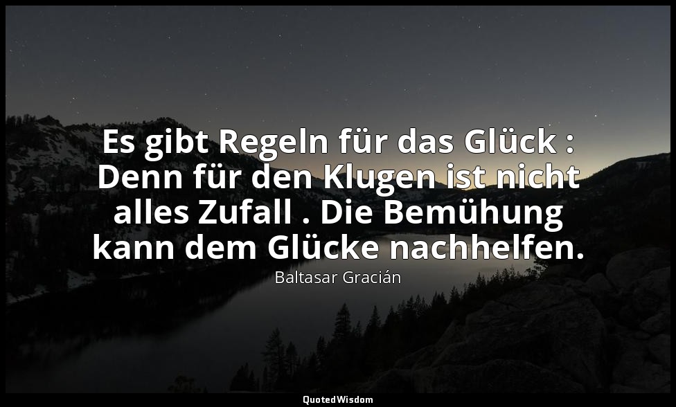 Es gibt Regeln für das Glück : Denn für den Klugen ist nicht alles Zufall . Die  — Baltasar Gracián