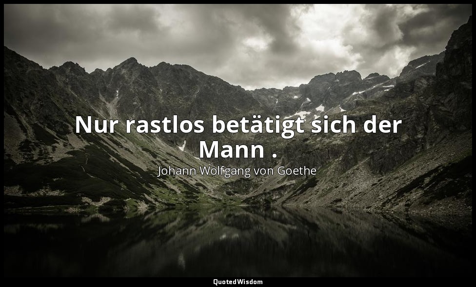 "Nur rastlos betätigt sich der Mann ." – Faust I, Vers 1759 / Faust — Johann Wolfgang von Goethe