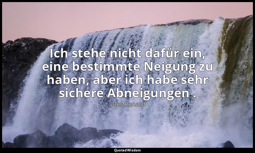 Ich stehe nicht dafür ein, eine bestimmte Neigung zu haben, aber ich habe sehr s — Jules Renard