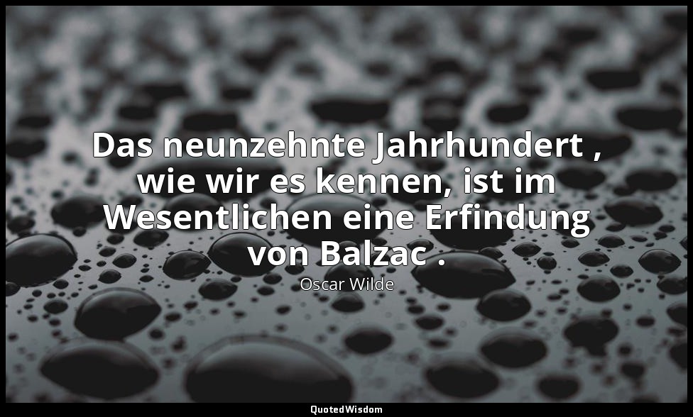 "Das neunzehnte Jahrhundert , wie wir es kennen, ist im Wesentlichen eine Erfind — Oscar Wilde