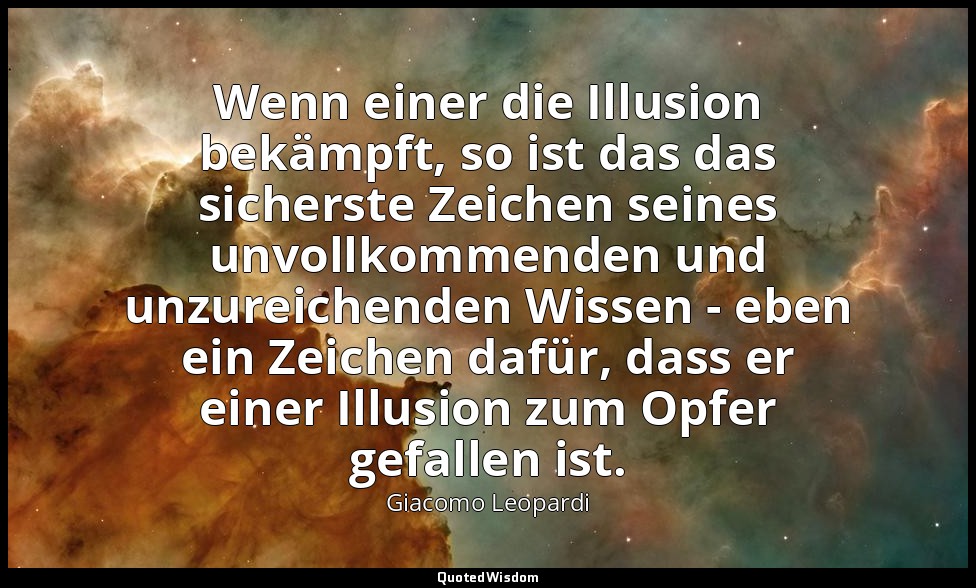 Wenn einer die Illusion bekämpft, so ist das das sicherste Zeichen seines unvoll — Giacomo Leopardi