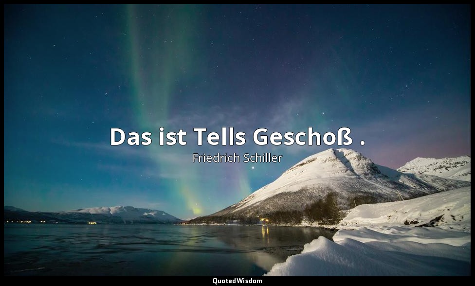 "Das ist Tells Geschoß ." - Wilhelm Tell, IV , 3 / Geßler, S. 201 — Friedrich Schiller