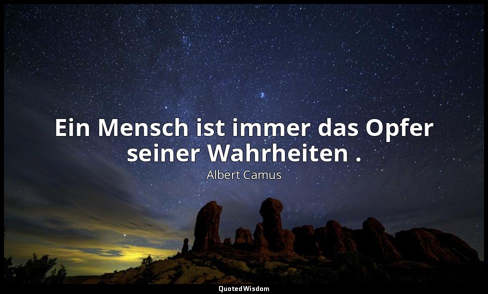 "Ein Mensch ist immer das Opfer seiner Wahrheiten ." - Der Mythos von Sisyphos.  — Albert Camus