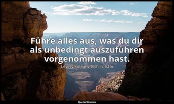 "Führe alles aus, was du dir als unbedingt auszuführen vorgenommen hast." - Tage — Lew Nikolajewitsch Tolstoi