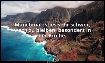 "Manchmal ist es sehr schwer, wach zu bleiben, besonders in der Kirche." - Das G — Oscar Wilde