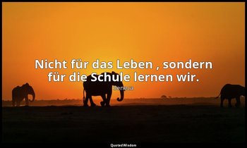 "Nicht für das Leben , sondern für die Schule lernen wir." - Moralische Briefe a — Seneca