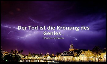 "Der Tod ist die Krönung des Genies ." — Honoré de Balzac