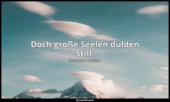 "Doch große Seelen dulden still." - Dom Karlos I, 4 / Marquis, S. 47 — Friedrich Schiller