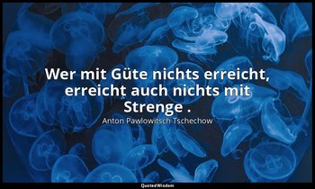 "Wer mit Güte nichts erreicht, erreicht auch nichts mit Strenge ." - Notizbücher — Anton Pawlowitsch Tschechow