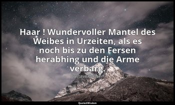 " Haar ! Wundervoller Mantel des Weibes in Urzeiten, als es noch bis zu den Fers — Gustave Flaubert