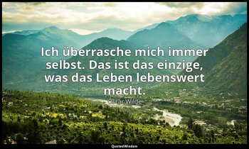 "Ich überrasche mich immer selbst. Das ist das einzige, was das Leben lebenswert — Oscar Wilde