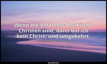"Wenn die Vertreter der Kirche Christen sind, dann bin ich kein Christ; und umge — Lew Nikolajewitsch Tolstoi