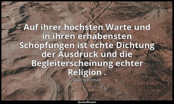 "Auf ihrer höchsten Warte und in ihren erhabensten Schöpfungen ist echte Dichtun — Walt Whitman