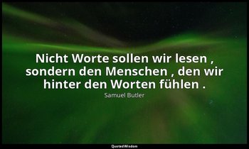 "Nicht Worte sollen wir lesen , sondern den Menschen , den wir hinter den Worten — Samuel Butler