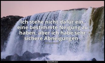 "Ich stehe nicht dafür ein, eine bestimmte Neigung zu haben, aber ich habe sehr  — Jules Renard