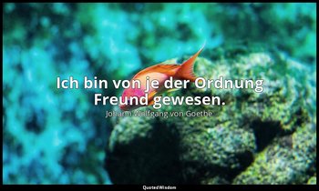 "Ich bin von je der Ordnung Freund gewesen." – Faust I, Vers 3011 / Marthe — Johann Wolfgang von Goethe