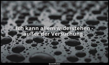 "Ich kann allem widerstehen - außer der Versuchung ." - Lady Windermeres Fächer, — Oscar Wilde