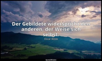 "Der Gebildete widerspricht den anderen, der Weise sich selbst." - Sätze und Leh — Oscar Wilde