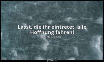 "Lasst, die ihr eintretet, alle Hoffnung fahren!" - Die Göttliche Komödie, Infer — Dante Alighieri