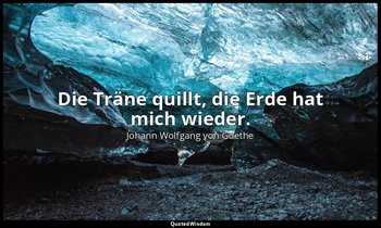 "Die Träne quillt, die Erde hat mich wieder." – Faust I, Vers 784 / Faust — Johann Wolfgang von Goethe