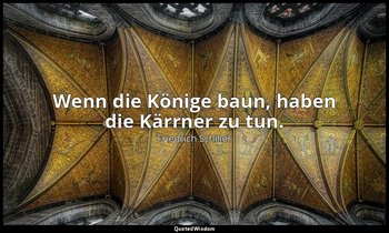 "Wenn die Könige baun, haben die Kärrner zu tun." - Xenien: Kant und seine Ausle — Friedrich Schiller