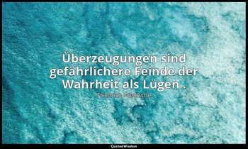 " Überzeugungen sind gefährlichere Feinde der Wahrheit als Lügen ." - I, Aph. 48 — Friedrich Nietzsche