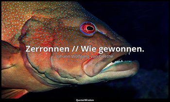 "Zerronnen // Wie gewonnen." – Reineke Fuchs 1, 160f — Johann Wolfgang von Goethe