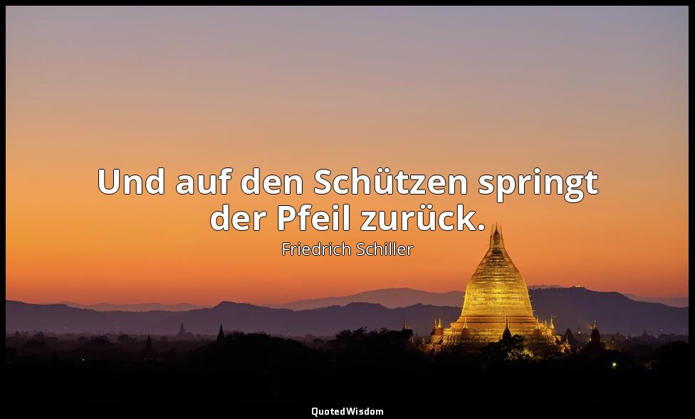 "Und auf den Schützen springt der Pfeil zurück." - Wilhelm Tell, III , 3 / Geßle — Friedrich Schiller