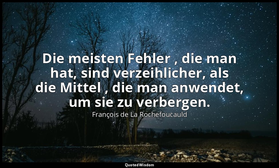 Die meisten Fehler , die man hat, sind verzeihlicher, als die Mittel , die man a — François de La Rochefoucauld