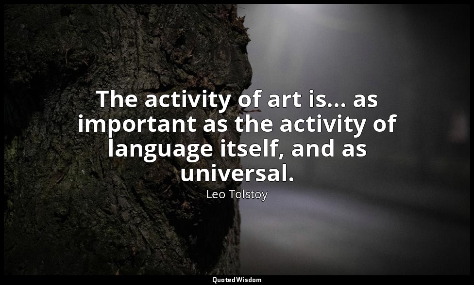 The activity of art is... as important as the activity of language itself, and a — Leo Tolstoy