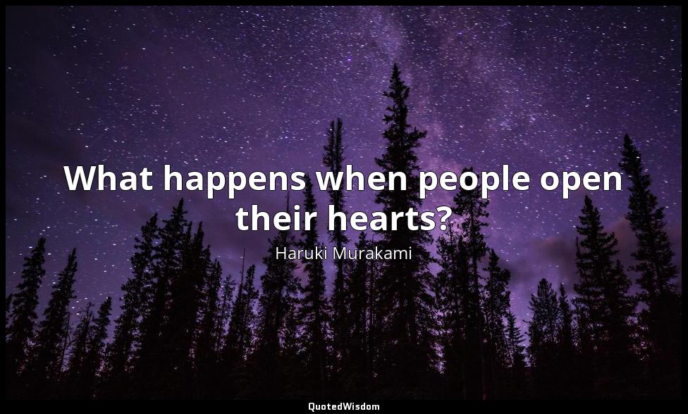 What happens when people open their hearts? Haruki Murakami
