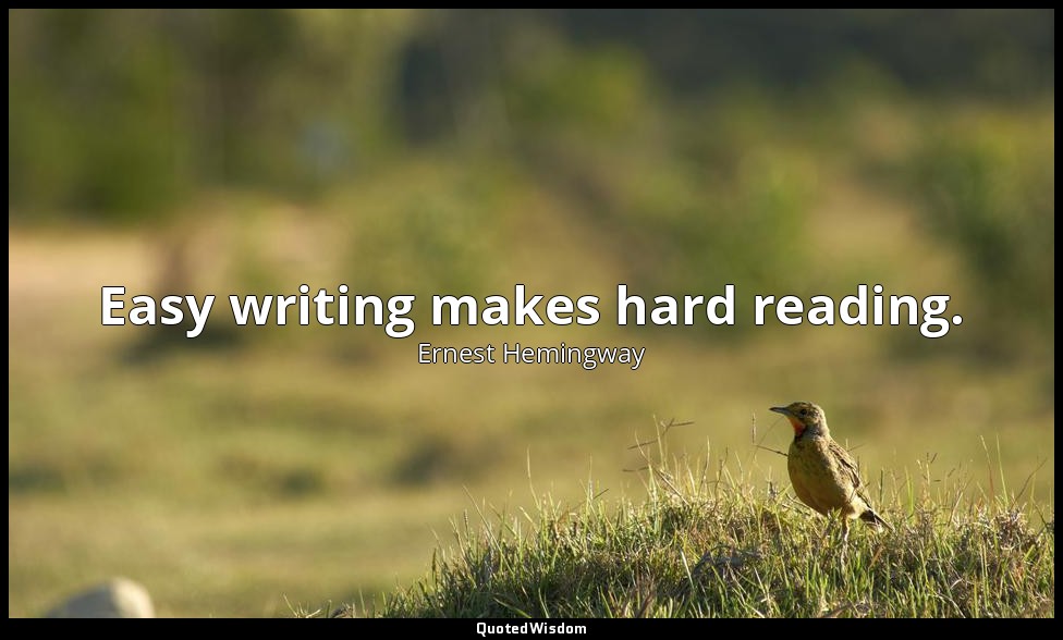 Easy writing makes hard reading. — Ernest Hemingway