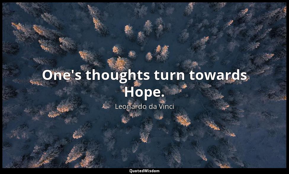 One's thoughts turn towards Hope. Leonardo da Vinci