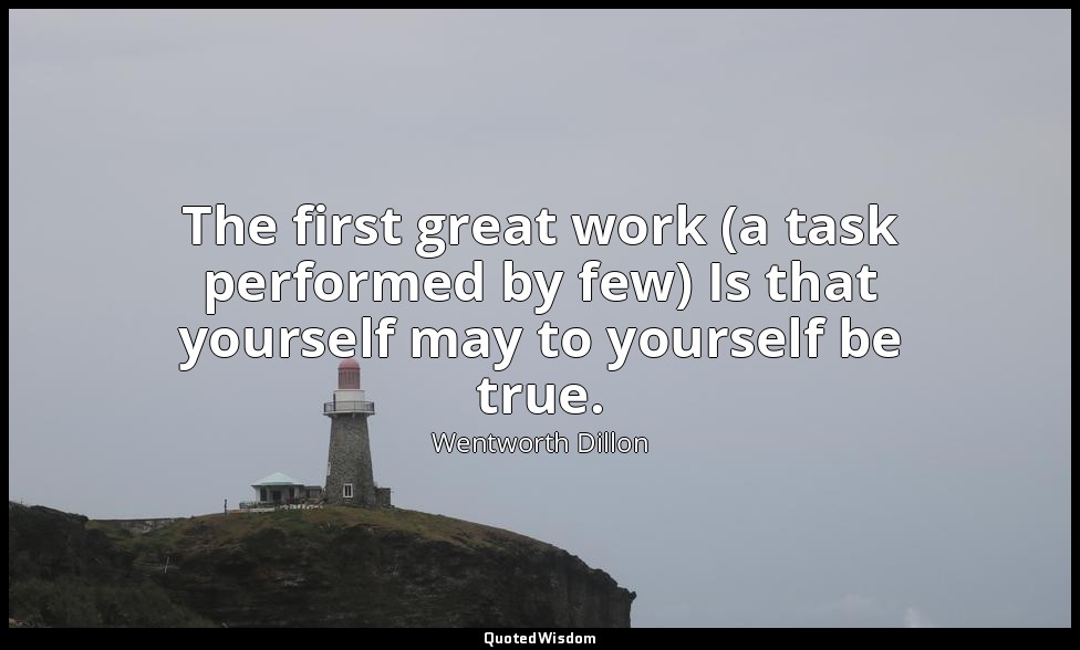 The first great work (a task performed by few) Is that yourself may to yourself  — Wentworth Dillon