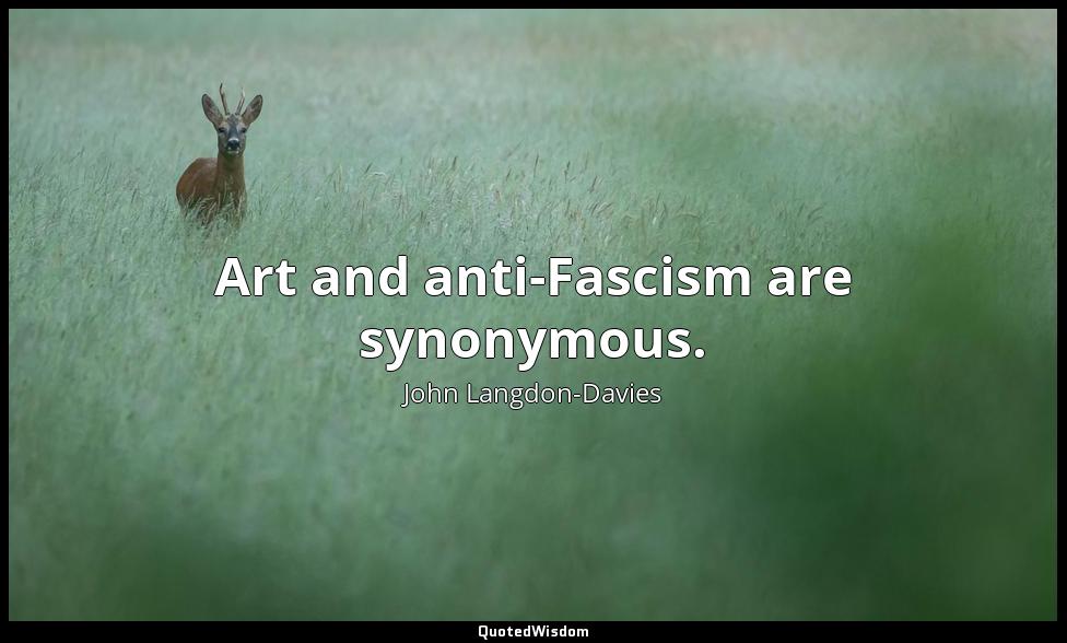 Art and anti-Fascism are synonymous. John Langdon-Davies
