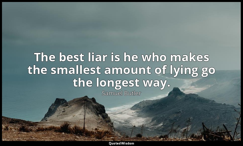 The best liar is he who makes the smallest amount of lying go the longest way. — Samuel Butler